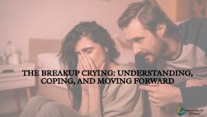 The Breakup Crying: Understanding, Coping, and Moving Forward