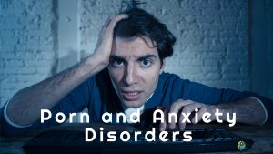 The Hidden Link Between Porn and Anxiety Disorders