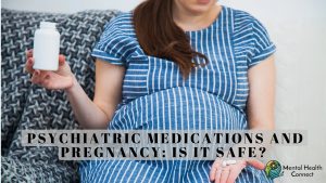 Psychiatric Medications and Pregnancy: Is It Safe?